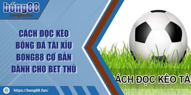 Cách Đọc Kèo Bóng Đá Tài Xỉu BONG88 Cơ Bản Dành Cho Bet Thủ 1 Cách Đọc Kèo Bóng Đá Tài Xỉu BONG88 Cơ Bản Dành Cho Bet Thủ